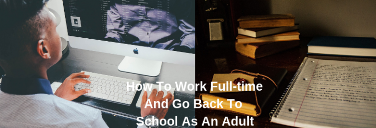 How To Work Full-time And Go Back To School As An Adult — Part II